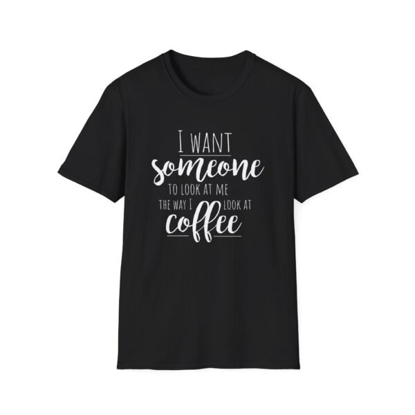 2081007612203721093_2048.jpeg Coffee Lover Shirt: I Want Someone to Look at Me Like Coffee