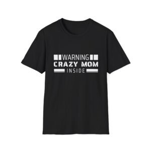 WARNING: Crazy Mom Inside T-Shirt - Perfect Gift for Mothers!